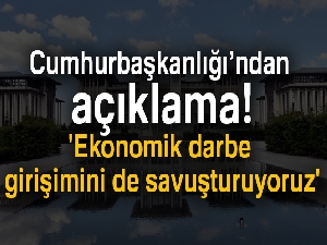 Cumhurbaşkanlığı: 'Ekonomik darbe girişimini de savuşturuyoruz'