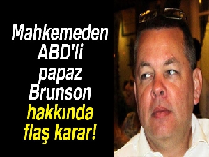 Mahkemeden ABD'li papaz Brunson hakkında flaş karar