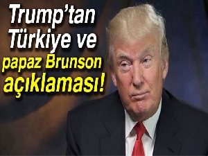 ABD Başkanı Donald Trump’tan Türkiye ve papaz Brunson açıklaması