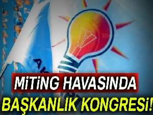Miting havasında Başkanlık kongresi