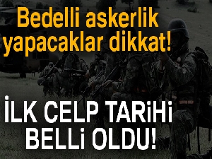 Bedelli askerlik yapacaklar dikkat! İşte bedelli askerlik ilk celp tarihi (Bedelli Askerlik celp tarihleri)