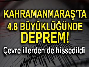Kahramanmaraş'ta 4.8 büyüklüğünde deprem