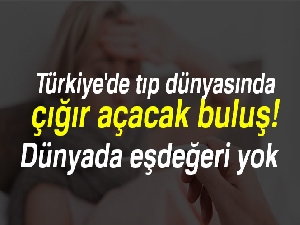 Türkiye'de tıp dünyasında çığır açacak buluş