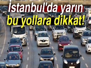Yarın bu yollar trafiğe kapatılacak