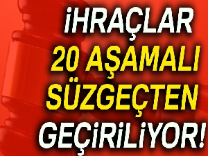 İhraçlar 20 aşamalı süzgeçten geçiriliyor