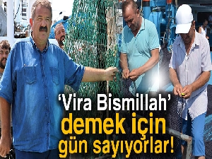 Karadenizli balıkçılar 'Vira Bismillah' demek için gün sayıyorlar