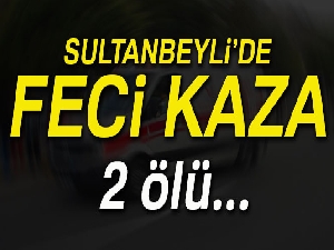 Sultanbeyli'de feci kaza: 2 ölü