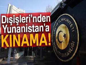 Dışişleri'nden Yunanistan'a kınama