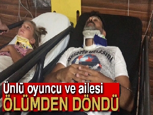 Ünlü oyuncu Sefa Zengin ve ailesi ölümden döndü