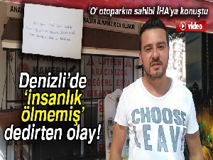 Denizli’de ‘insanlık ölmemiş’ dedirten olay! 'O'otoparkın sahibi İHA’ya konuştu