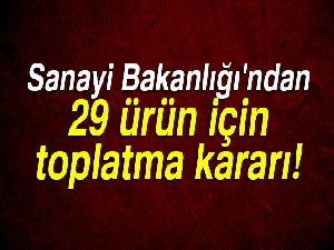 Bakanlıktan 29 ürüne toplatma kararı