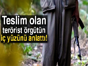 Teslim olan terörist örgütün iç yüzünü anlattı