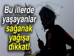 Bu illerde yaşayanlar dikkat! Yağış geliyor
