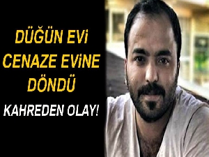 Düğün evi cenaze evine döndü...