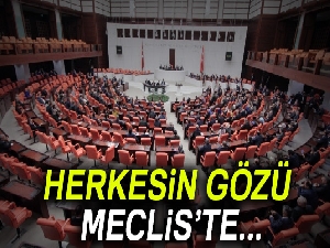 Herkesin gözü Meclis'te...