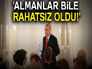 'Almanlar bile rahatsız oldu!'