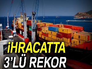İhracatta 3'lü rekor