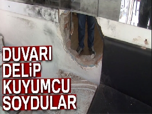 Duvarı delip kuyumcuyu soydular!