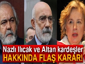 Nazlı Ilıcak ve Altan kardeşler hakkında flaş karar!