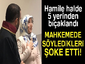 Hamile eşini 5 yerinden bıçaklayan koca tahliye oldu
