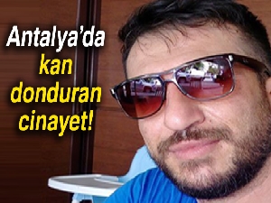 Antalya'da kan donduran cinayet