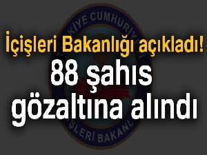 İçişleri Bakanlığı: '88 şahıs gözaltına alındı'
