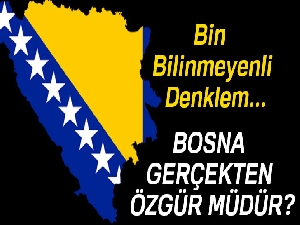 Bosna gerçekten özgür müdür?
