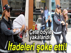 Operasyonla yakalanan hırsız çetesinin ifadesi herkesi şaşırttı