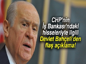 CHP'nin İş Bankası'ndaki hisseleriyle ilgili Devlet Bahçeli'den açıklama