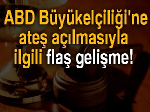 ABD Büyükelçiliği'ne ateş açılmasıyla ilgili flaş gelişme! Mahkemeye gönderildi