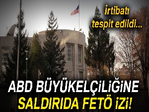 ABD Büyükelçiliğine saldırıda FETÖ izi