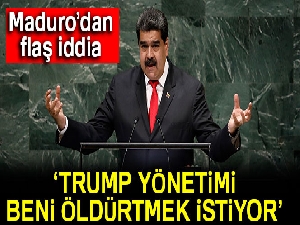 Maduro: 'Trump yönetimi beni öldürtmek istiyor'
