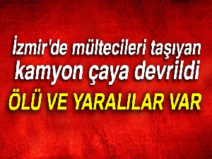İzmir'de mültecileri taşıyan kamyon çaya devrildi: Çok sayıda ölü ve yaralı var