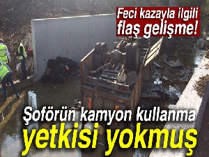Şoförün kamyon kullanma yetkisi yokmuş