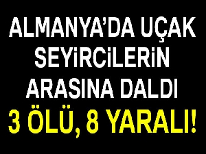 Almanya'da uçak seyircilerin arasına daldı: 3 ölü, 8 yaralı