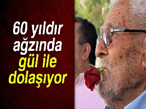 60 yıldır ağzında sigara yerine gül ile dolaşıyor