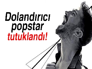Dolandırıcı popstar tutuklandı