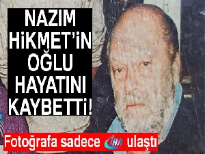 Nazım Hikmet'in oğlu hayatını kaybetti