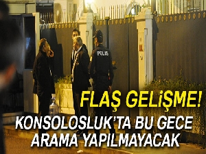 Başkonsolosluk konutunda bu gece arama yapılmayacak