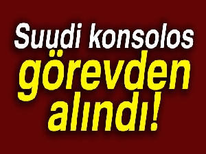 Suudi basını: 'Suudi konsolos görevden alındı'