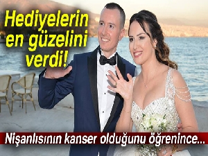 Nişanlısının kanser olduğunu öğrenince...