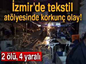 İzmir'de tekstil atölyesinde korkunç olay! 2 ölü, 4 yaralı