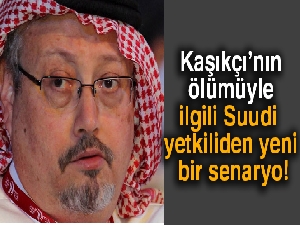 Kaşıkçı'nın ölümüyle ilgili Suudi yetkiliden yeni bir senaryo