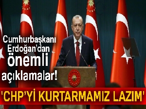 Cumhurbaşkanı Erdoğan: 'CHP'yi kurtarmamız lazım'