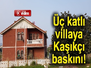 Üç katlı villaya Kaşıkçı baskını