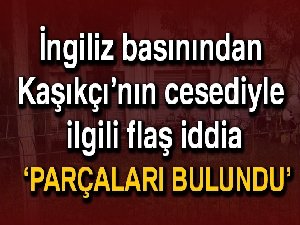 İngiliz basınından Kaşıkçı'nın cesediyle ilgili iddia