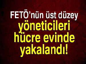 FETÖ'nün üst düzey yöneticileri hücre evinde yakalandı