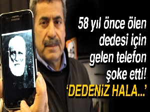58 yıl önce ölen dedesinin emniyetten gelen telefonla sağ olduğunu öğrendi