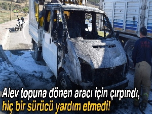 Alev topuna dönen aracı için çırpındı, hiç bir sürücü yardım etmedi