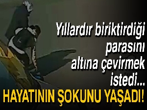 Yıllardır biriktirdiği parasını altına çevirmek istedi, hayatının şokunu yaşadı